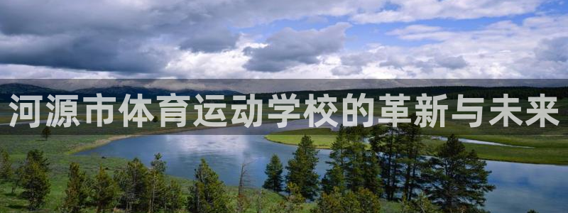 ug环球官网登录入口：河源市体育运动学校的革新与未来