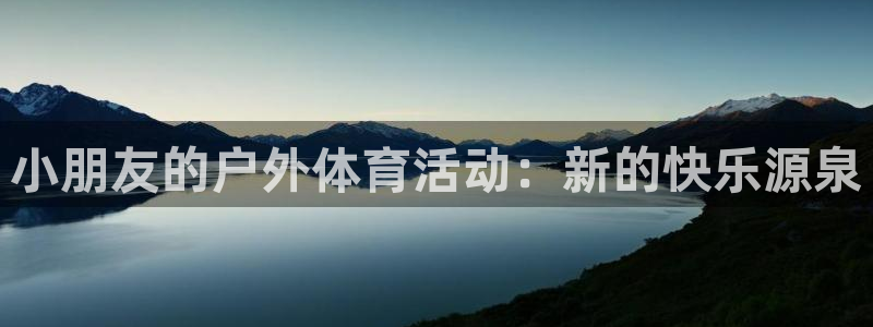 ug环球官网注册：小朋友的户外体育活动：新的快乐源泉