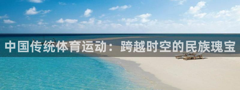 ug环球官网登录入口：中国传统体育运动：跨越时空的民族瑰宝
